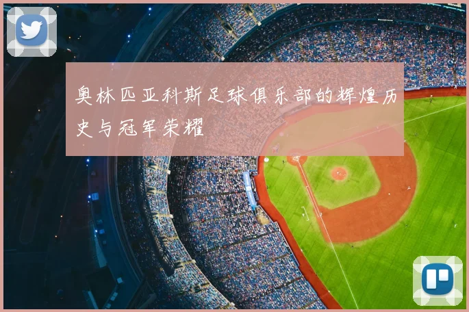奥林匹亚科斯足球俱乐部的辉煌历史与冠军荣耀